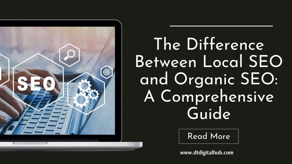 The Difference Between Local SEO and Organic SEO: A Comprehensive Guide