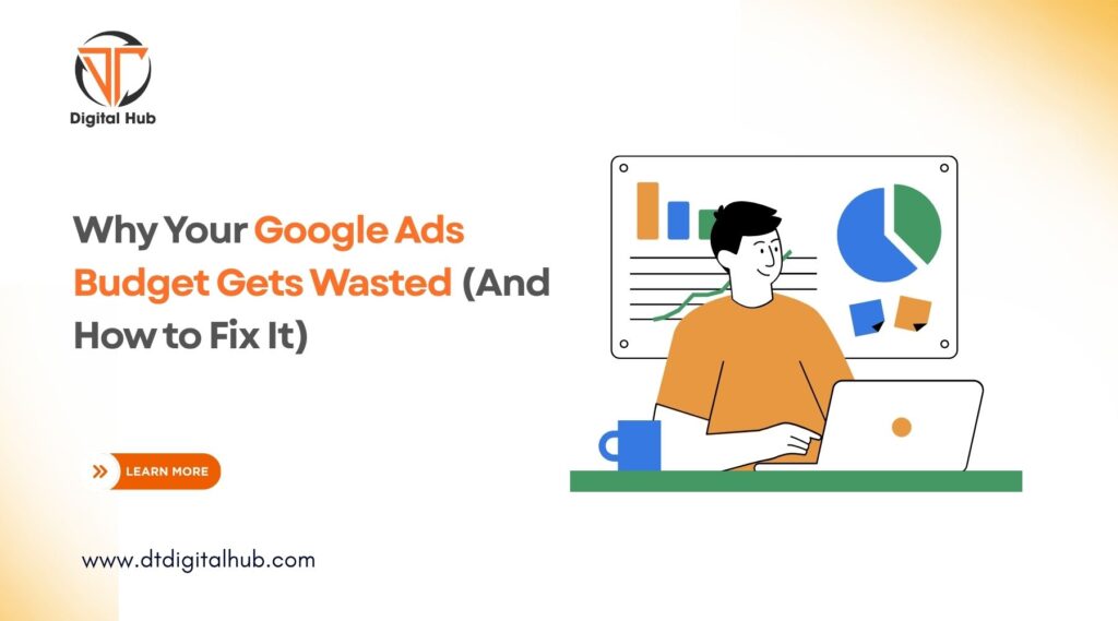 Why Your Google Ads Budget Gets Wasted (And How to Fix It)