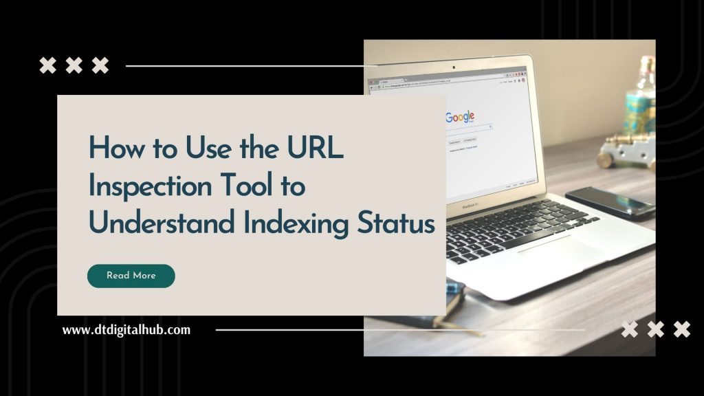 How to Use the URL Inspection Tool to Understand Indexing Status